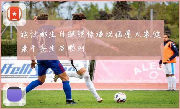 迪拉娜生日晒照传递祝福愿大家健康平安生活顺利